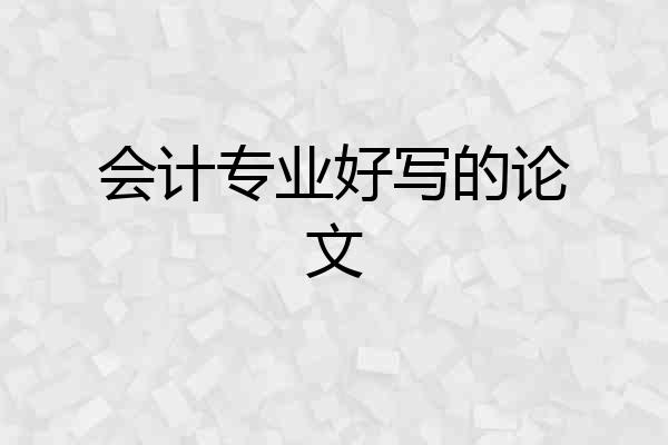 会计专业好写的论文