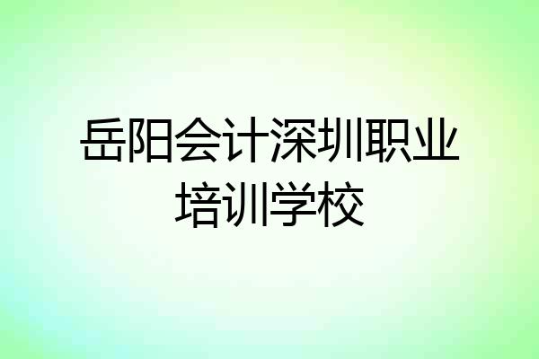 岳阳会计深圳职业培训学校