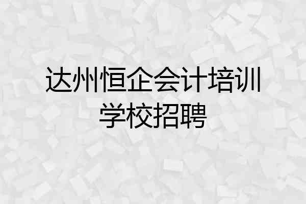 达州恒企会计培训学校招聘