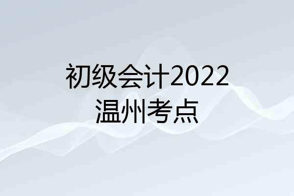 初级会计2022温州考点