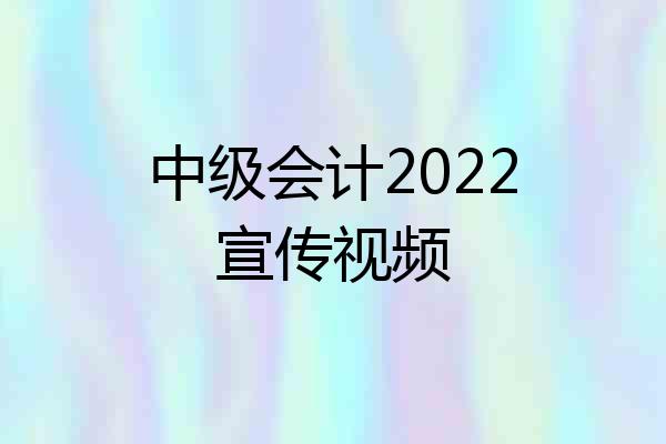 中级会计2022宣传视频