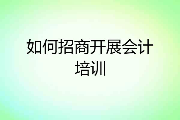 如何招商开展会计培训