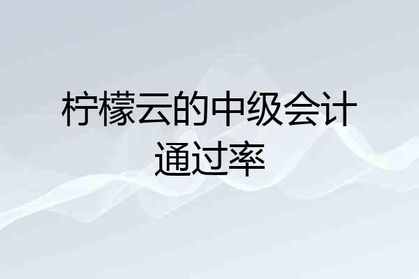 柠檬云的中级会计通过率