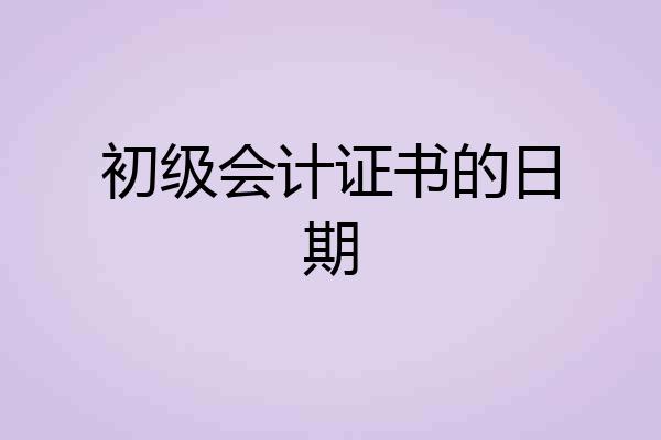 初级会计证书的日期