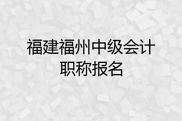 福建福州中级会计职称报名