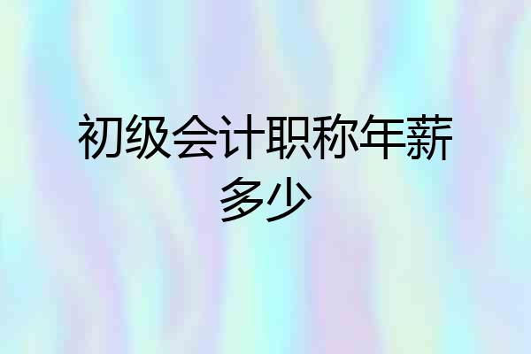 初级会计职称年薪多少