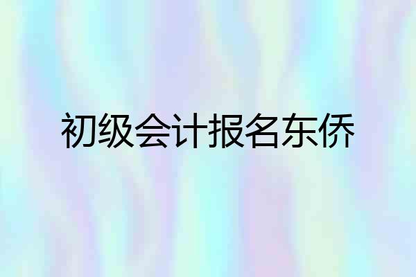 初级会计报名东侨