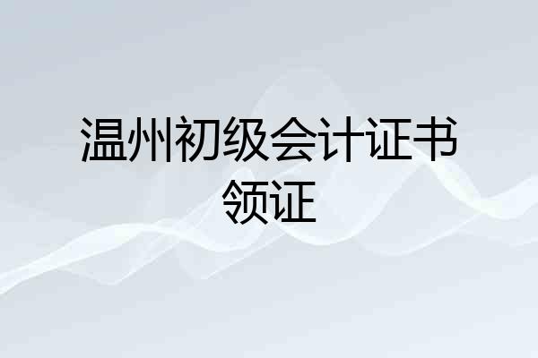 温州初级会计证书领证