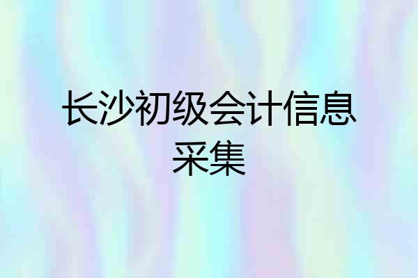 长沙初级会计信息采集