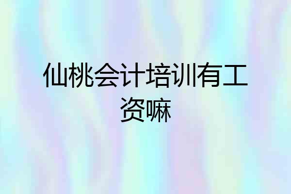 仙桃会计培训有工资嘛