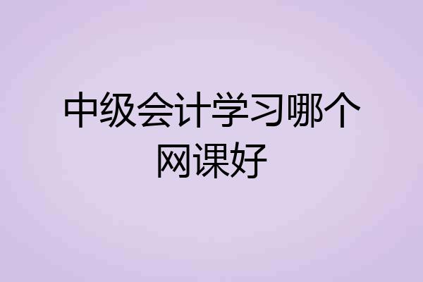 中级会计学习哪个网课好