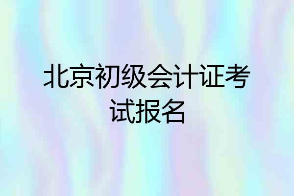 北京初级会计证考试报名