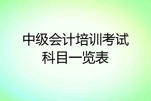 中级会计培训考试科目一览表