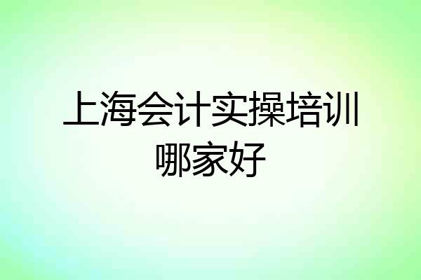 上海会计实操培训哪家好