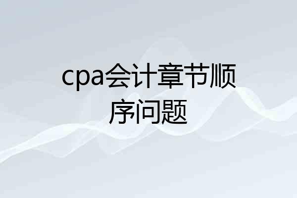cpa会计章节顺序问题