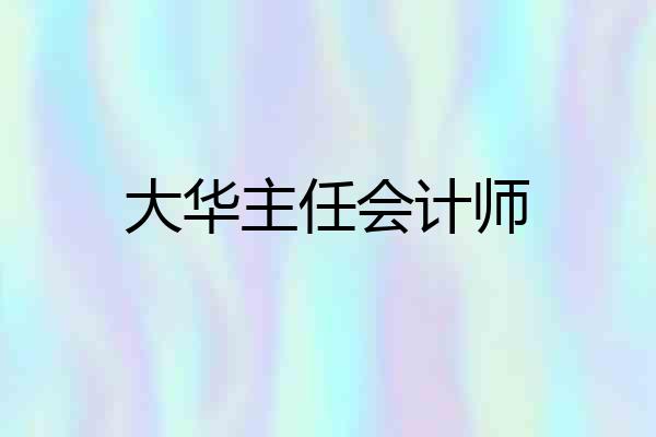 大华主任会计师