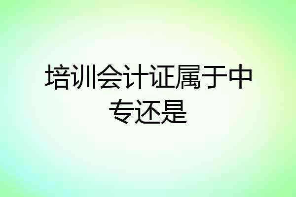 培训会计证属于中专还是
