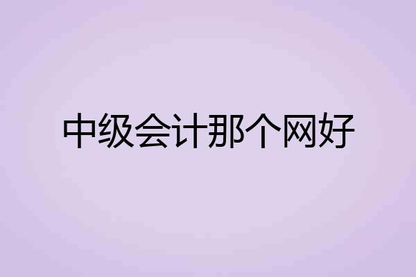 中级会计那个网好