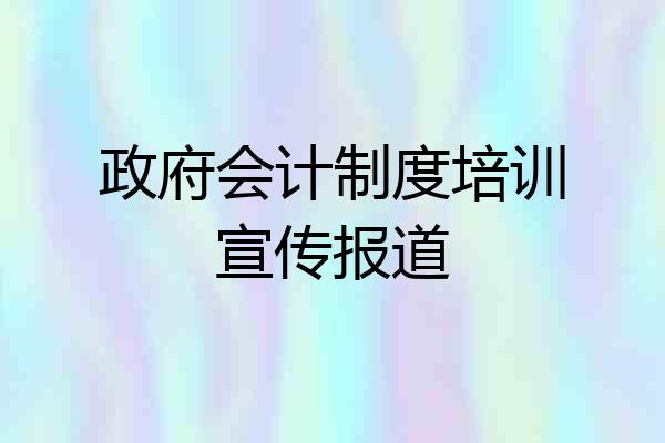 政府会计制度培训宣传报道