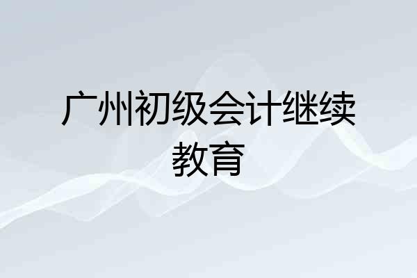 广州初级会计继续教育