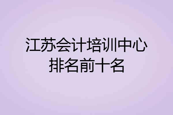 江苏会计培训中心排名前十名
