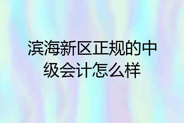 滨海新区正规的中级会计怎么样