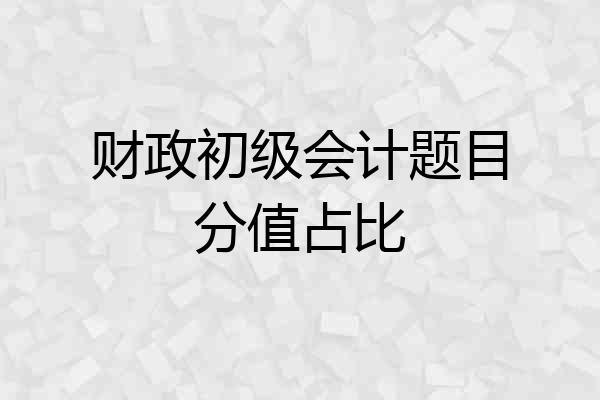 财政初级会计题目分值占比