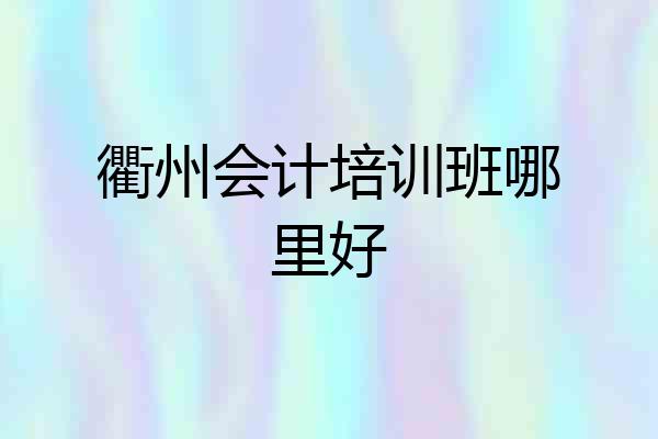 衢州会计培训班哪里好