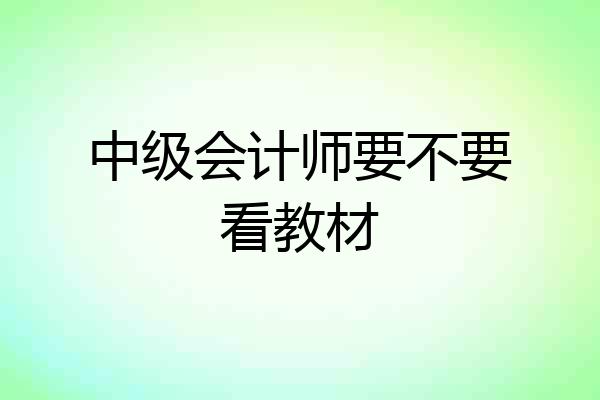 中级会计师要不要看教材