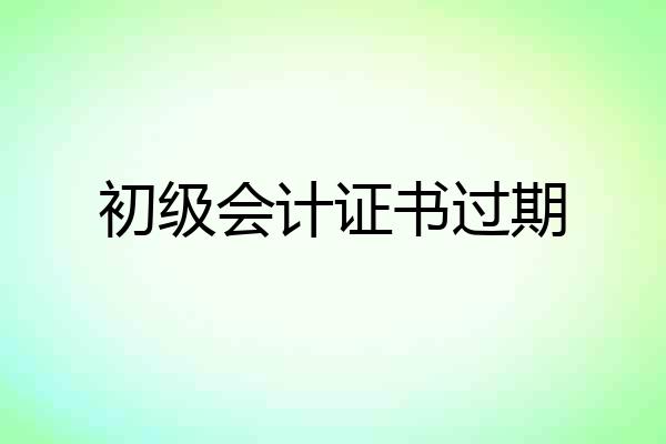 初级会计证书过期