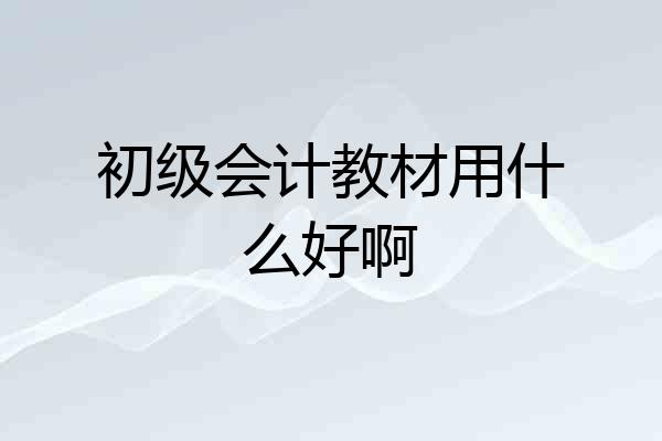 初级会计教材用什么好啊