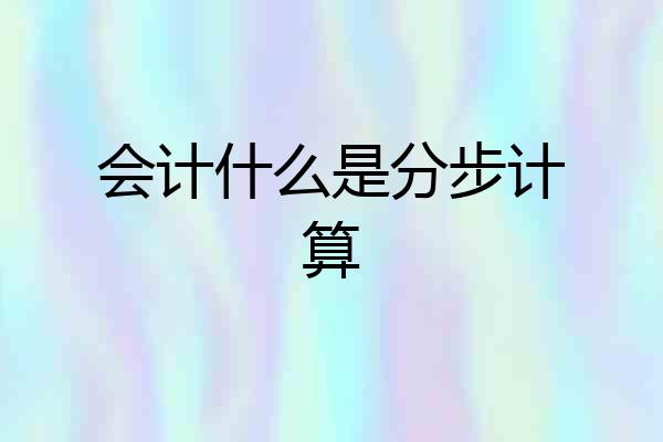 会计什么是分步计算