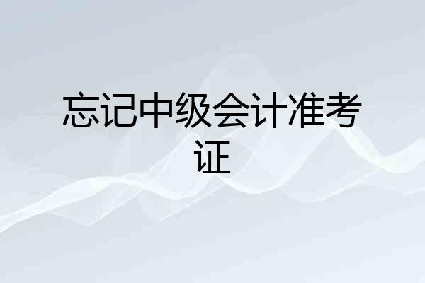 忘记中级会计准考证