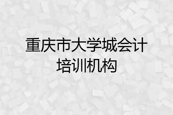 重庆市大学城会计培训机构