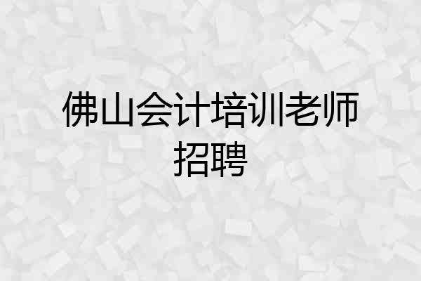 佛山会计培训老师招聘