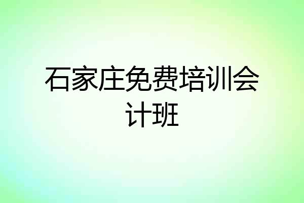 石家庄免费培训会计班
