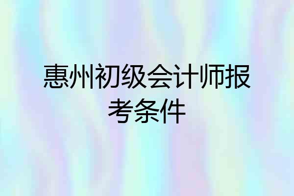 惠州初级会计师报考条件