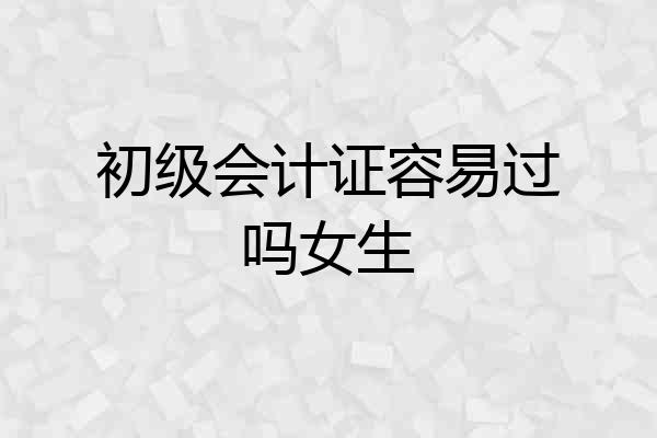 初级会计证容易过吗女生