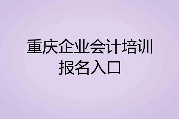 重庆企业会计培训报名入口