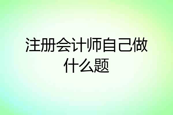注册会计师自己做什么题