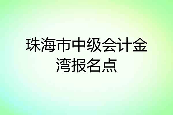 珠海市中级会计金湾报名点