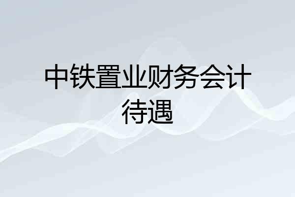 中铁置业财务会计待遇