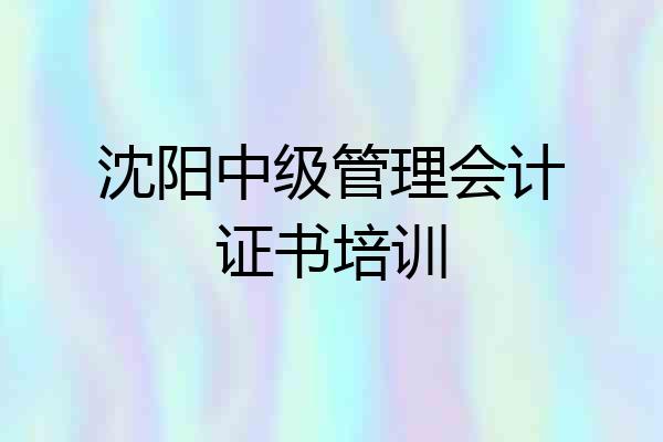 沈阳中级管理会计证书培训