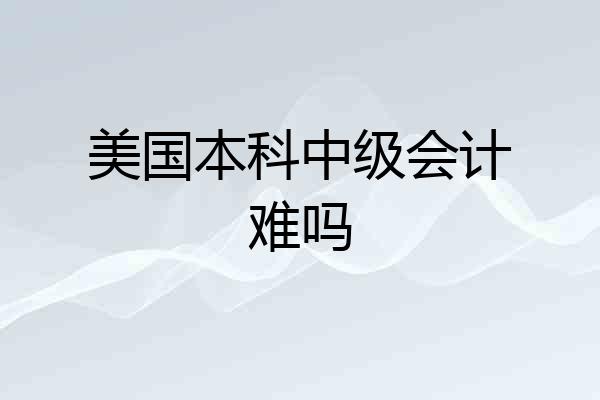 美国本科中级会计难吗