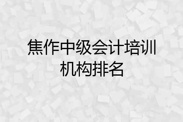 焦作中级会计培训机构排名