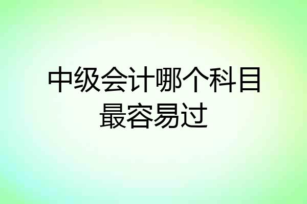 中级会计哪个科目最容易过