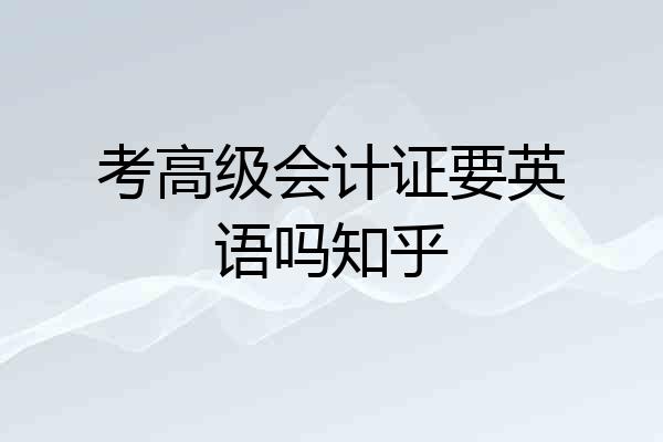 考高级会计证要英语吗知乎