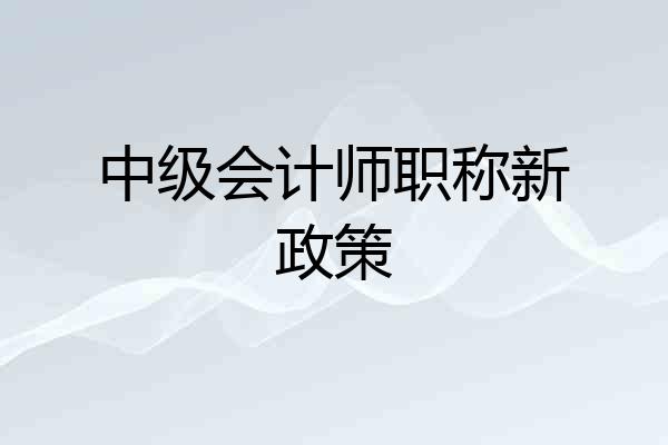 中级会计师职称新政策
