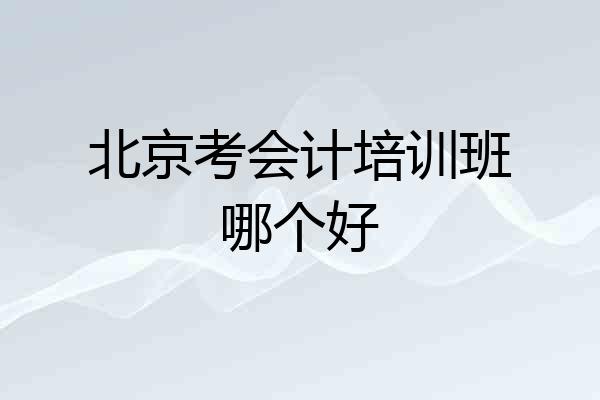 北京考会计培训班哪个好