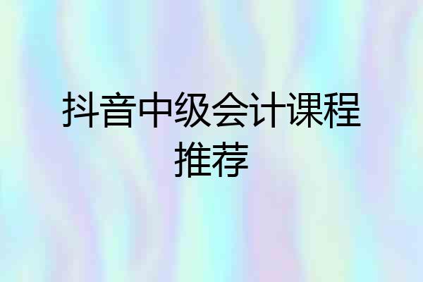 抖音中级会计课程推荐